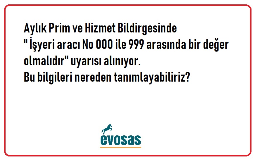 İşyeri Aracı No 000 ile 999 Arasında Bir Değer Olmalıdır