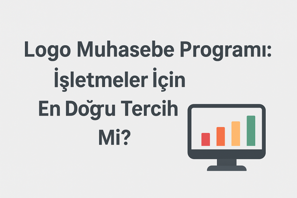 Logo Muhasebe Programı: İşletmeler İçin En Doğru Tercih Mi?